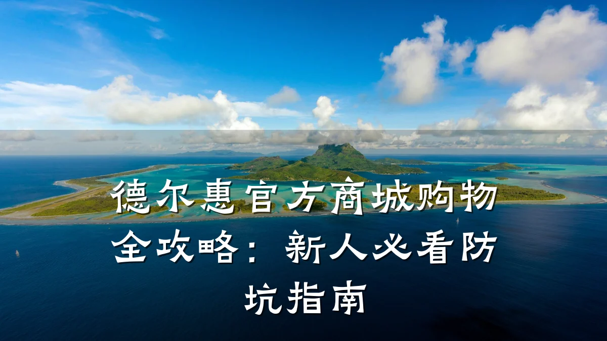 德尔惠官方商城购物全攻略：新人必看防坑指南