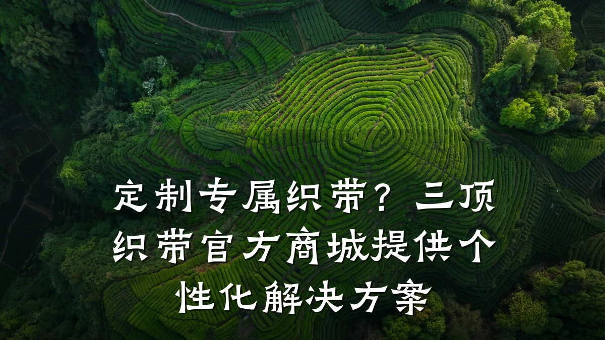 定制专属织带?三顶织带官方商城提供个性化解决方案