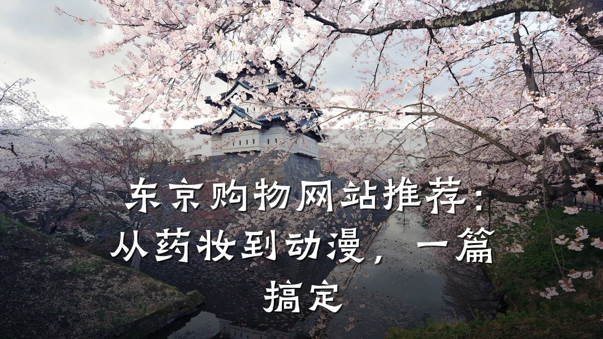 东京购物网站推荐：从药妆到动漫，一篇搞定