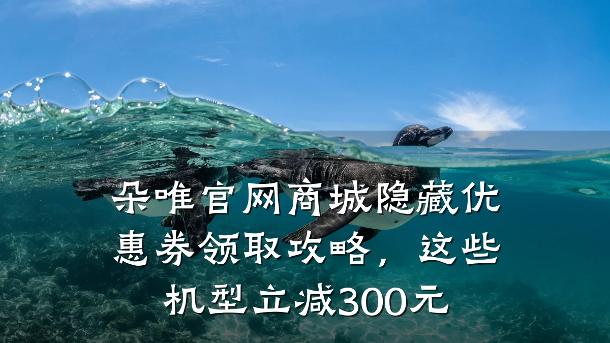 朵唯官网商城隐藏优惠券领取攻略,这些机型立减300元