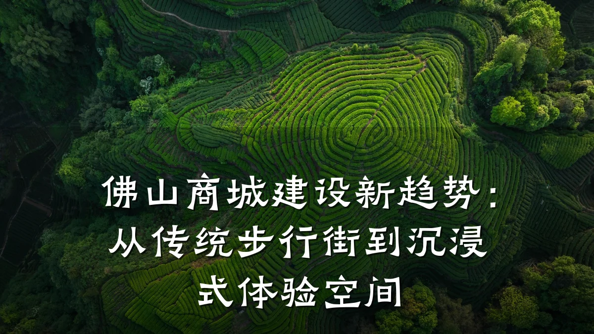 佛山商城建设新趋势:从传统步行街到沉浸式体验空间