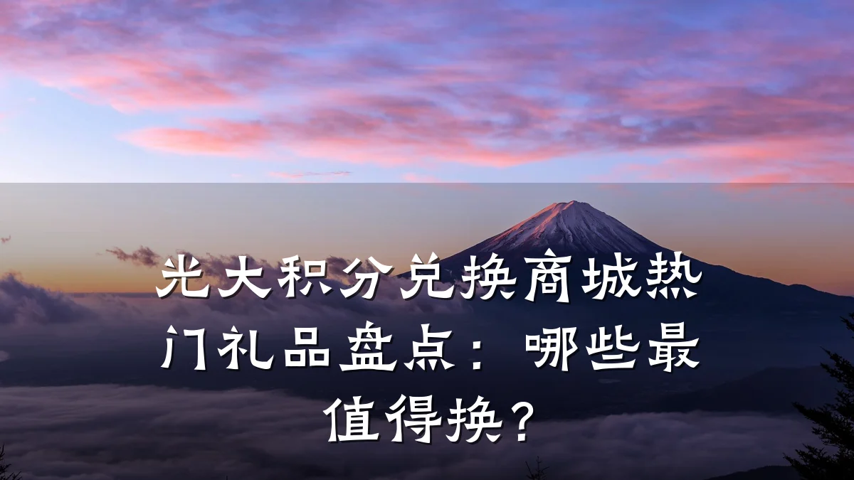 光大积分兑换商城热门礼品盘点：哪些最值得换？