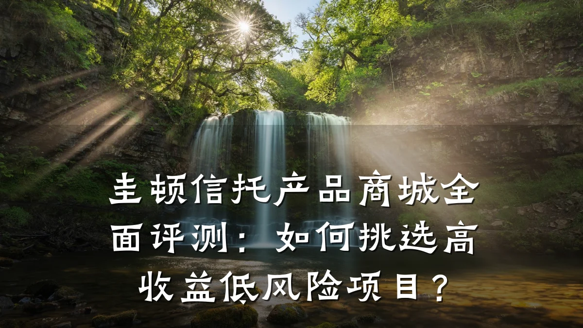 圭顿信托产品商城全面评测：如何挑选高收益低风险项目？