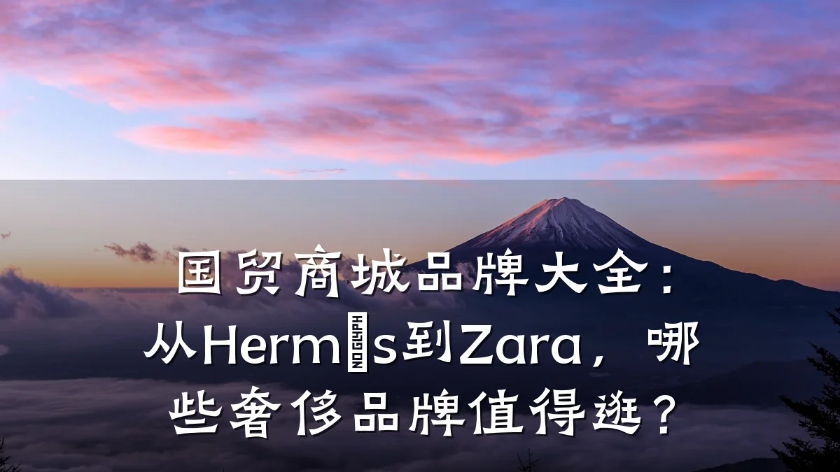 国贸商城品牌大全：从Hermès到Zara，哪些奢侈品牌值得逛？