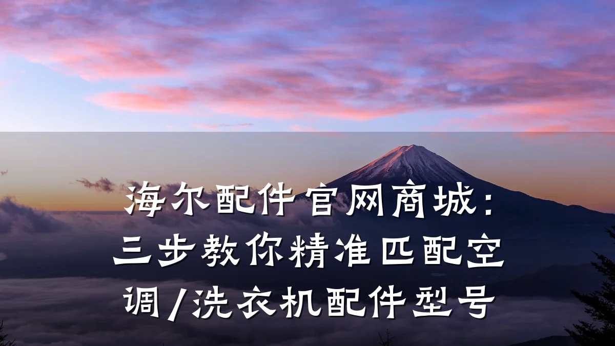 海尔配件官网商城:三步教你精准匹配空调/洗衣机配件型号