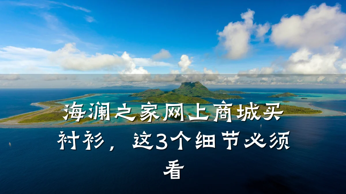 海澜之家网上商城买衬衫，这3个细节必须看
