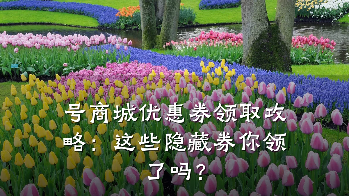 号商城优惠券领取攻略:这些隐藏券你领了吗?