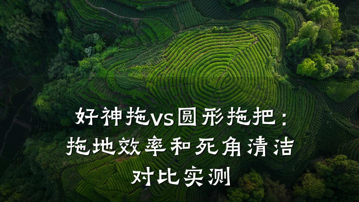好神拖vs圆形拖把:拖地效率和死角清洁对比实测