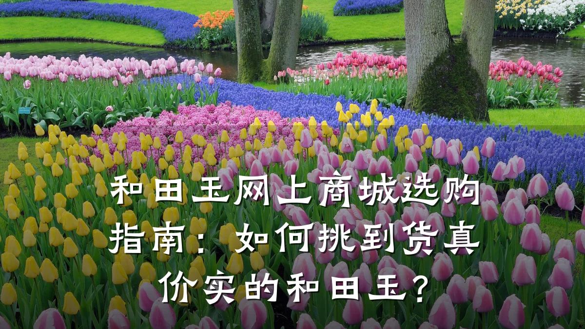 和田玉网上商城选购指南：如何挑到货真价实的和田玉？