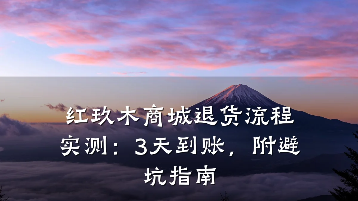 红玖木商城退货流程实测：3天到账，附避坑指南