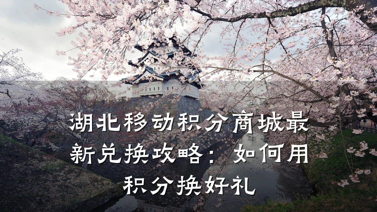 湖北移动积分商城最新兑换攻略：如何用积分换好礼