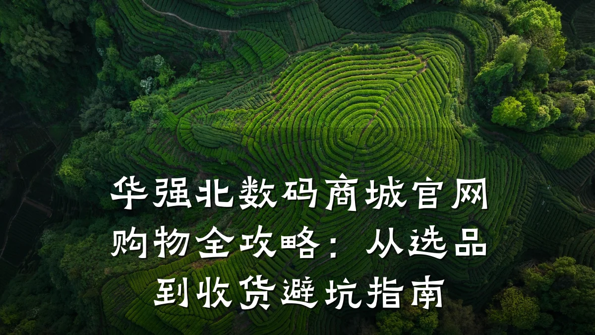 华强北数码商城官网购物全攻略：从选品到收货避坑指南