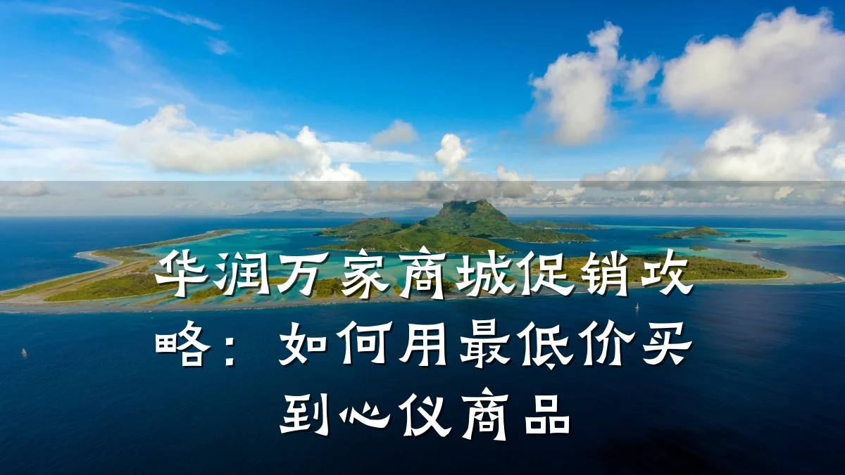 华润万家商城促销攻略：如何用最低价买到心仪商品