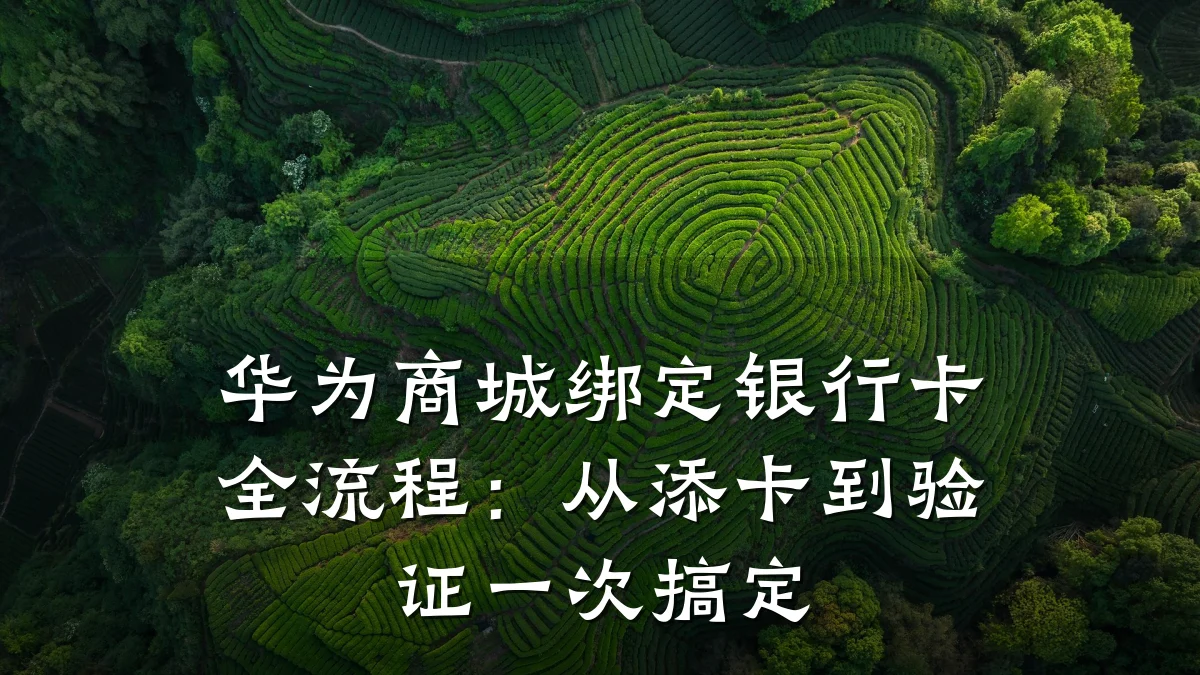 华为商城绑定银行卡全流程:从添卡到验证一次搞定