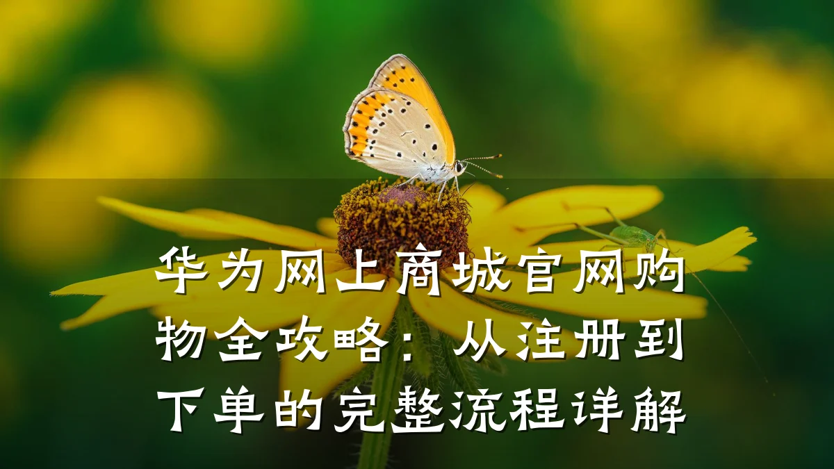 华为网上商城官网购物全攻略：从注册到下单的完整流程详解
