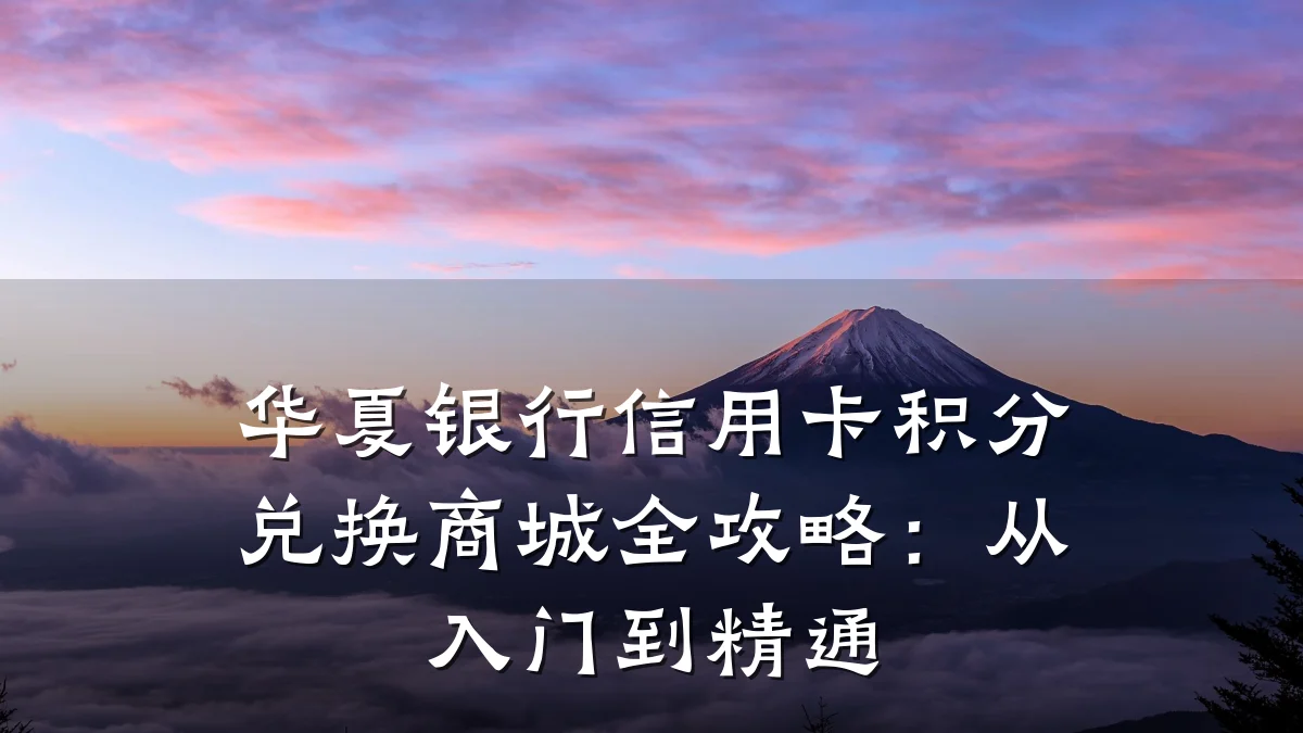 华夏银行信用卡积分兑换商城全攻略：从入门到精通