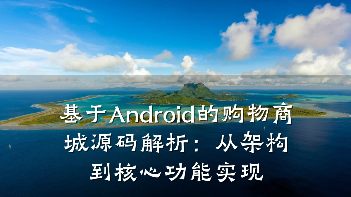 基于Android的购物商城源码解析:从架构到核心功能实现