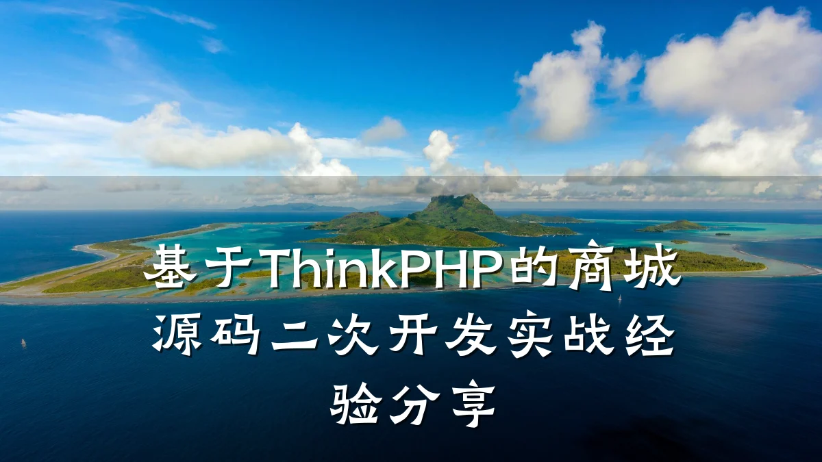 基于ThinkPHP的商城源码二次开发实战经验分享
