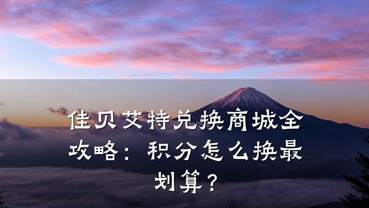 佳贝艾特兑换商城全攻略:积分怎么换最划算?