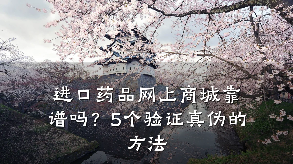 进口药品网上商城靠谱吗？5个验证真伪的方法