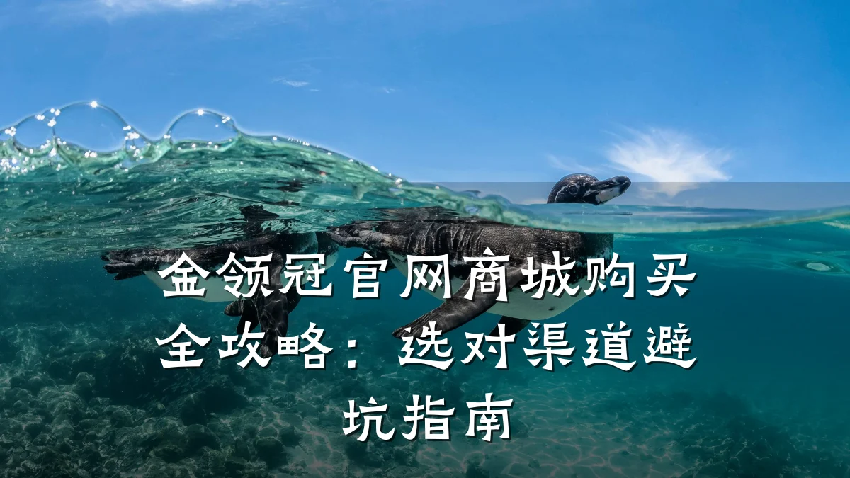 金领冠官网商城购买全攻略:选对渠道避坑指南