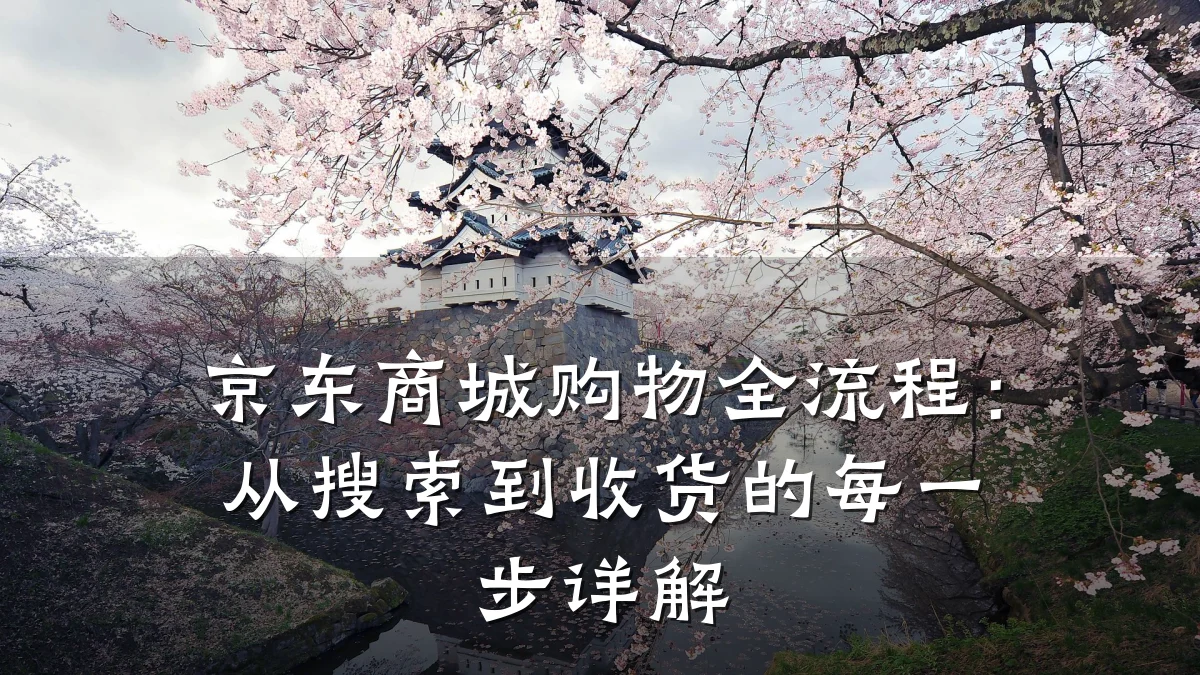 京东商城购物全流程：从搜索到收货的每一步详解
