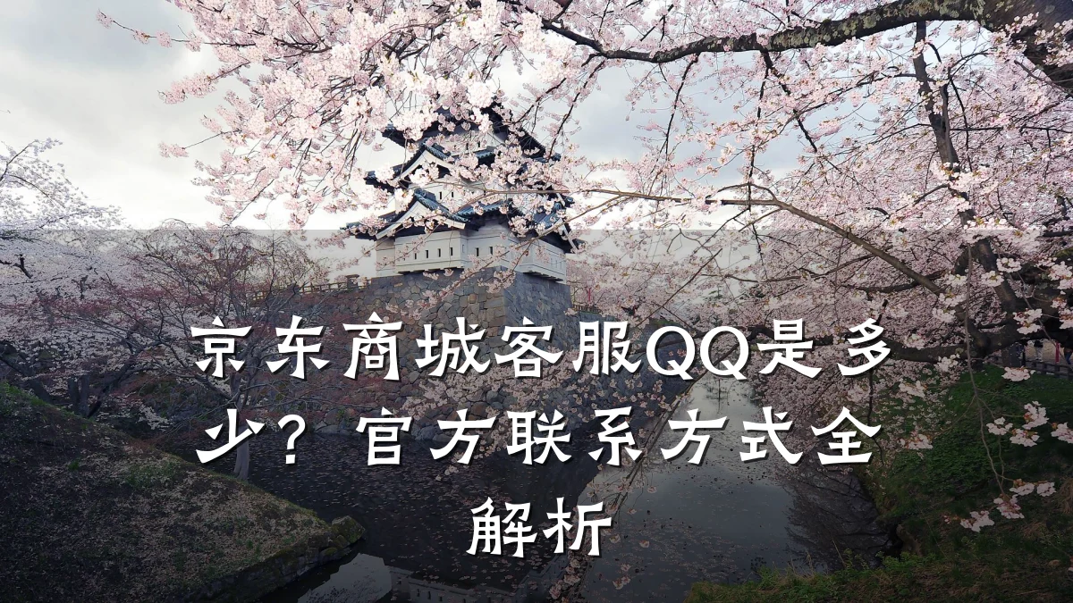 京东商城客服QQ是多少?官方联系方式全解析