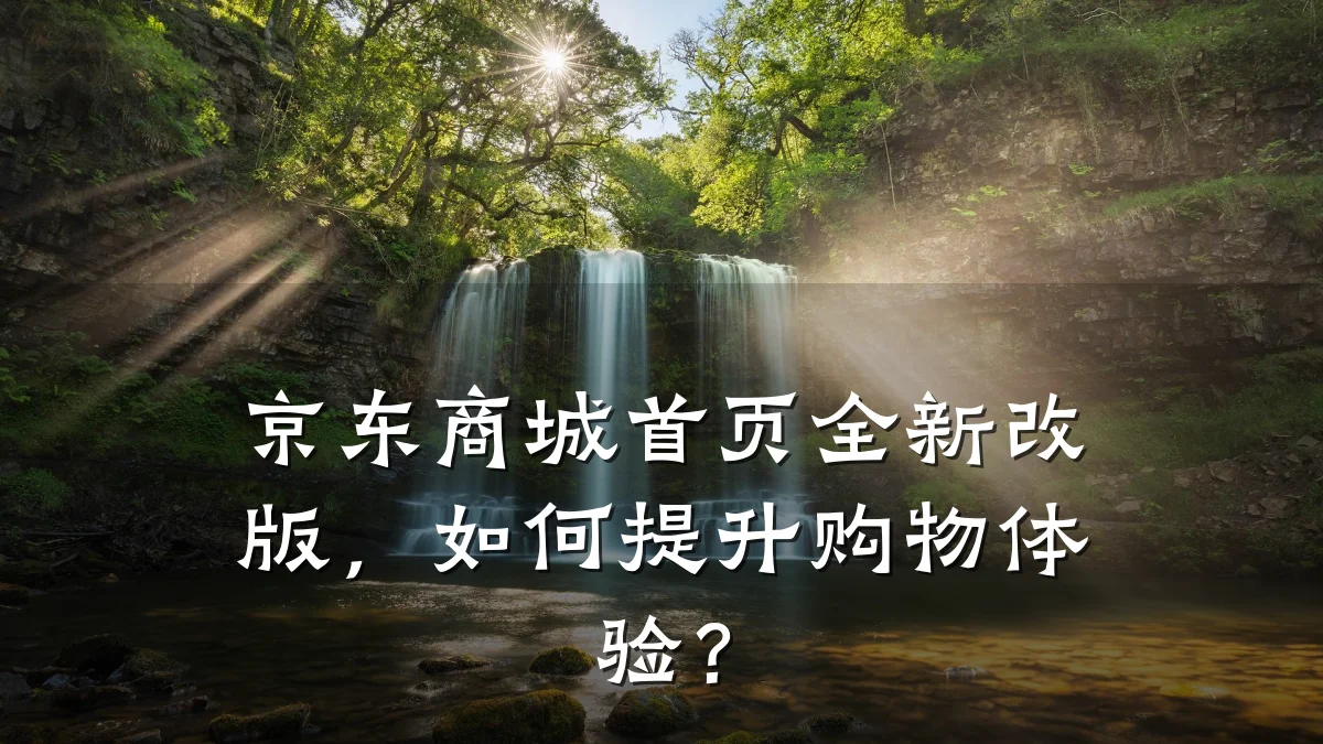 京东商城首页全新改版,如何提升购物体验?