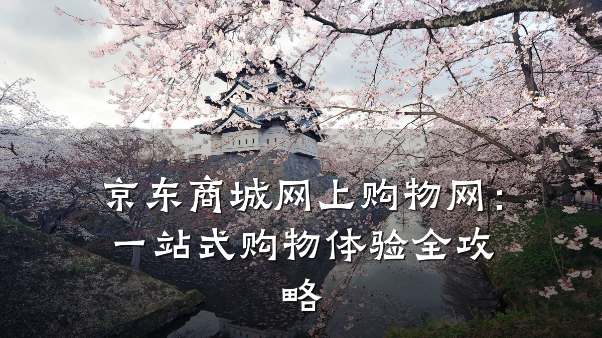 京东商城网上购物网:一站式购物体验全攻略
