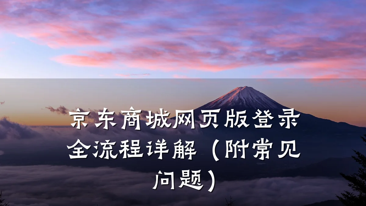 京东商城网页版登录全流程详解（附常见问题）