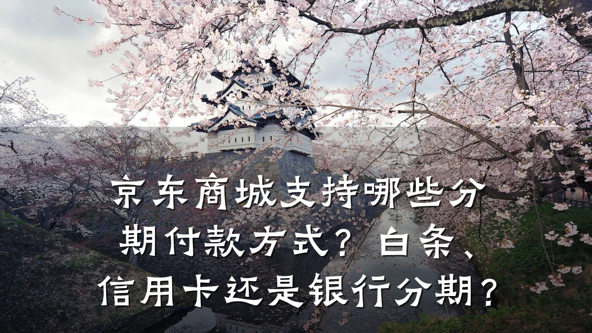 京东商城支持哪些分期付款方式?白条、信用卡还是银行分期?