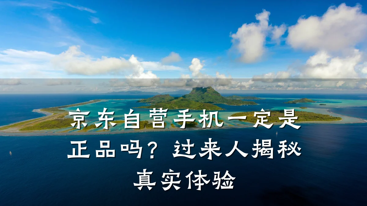 京东自营手机一定是正品吗？过来人揭秘真实体验