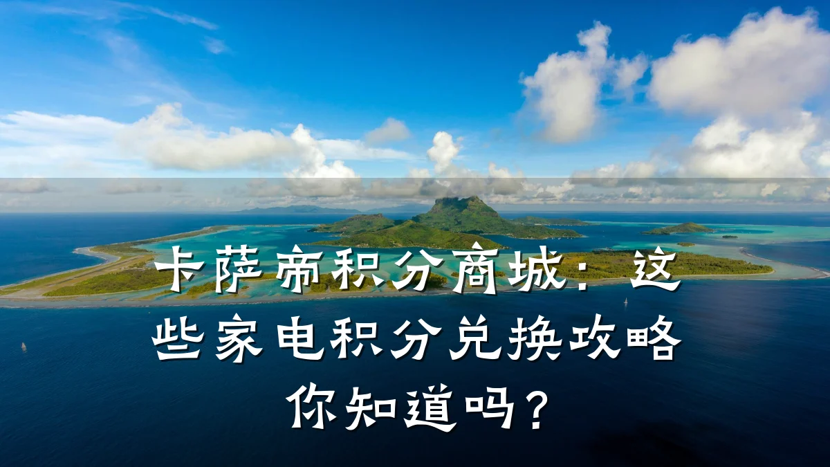 卡萨帝积分商城：这些家电积分兑换攻略你知道吗？