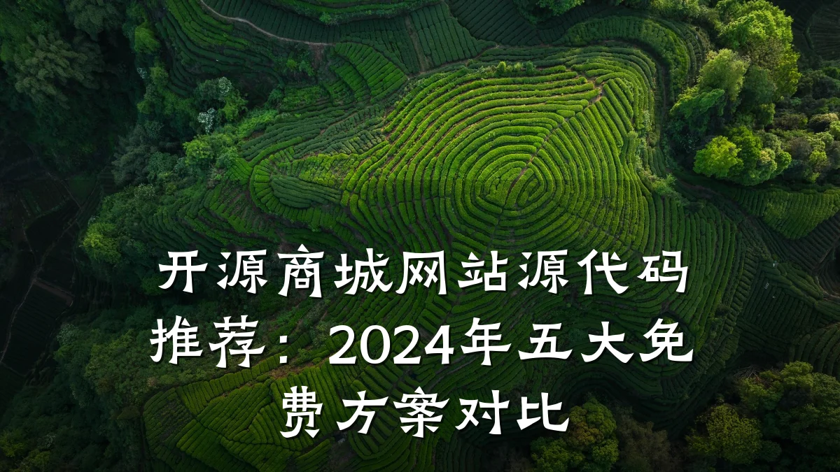 开源商城网站源代码推荐：2024年五大免费方案对比