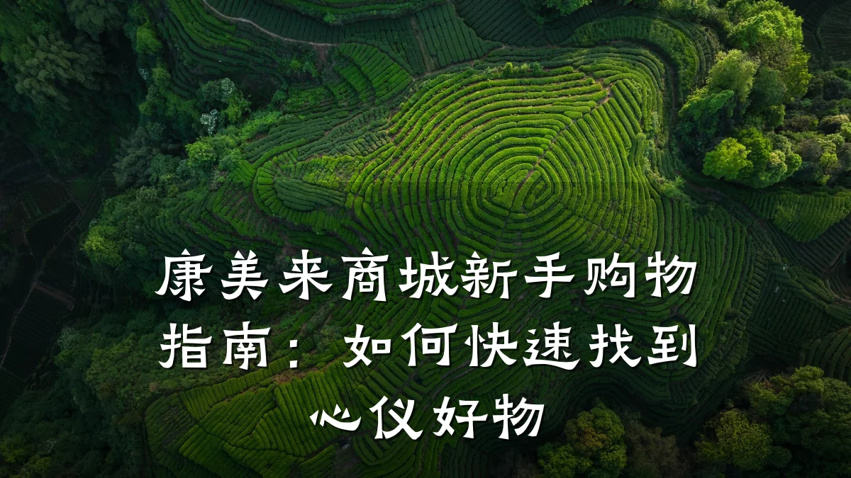 康美来商城新手购物指南：如何快速找到心仪好物