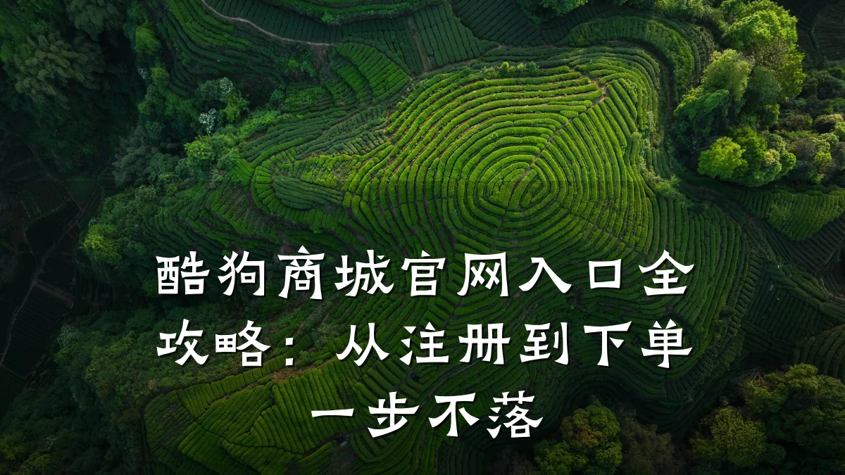 酷狗商城官网入口全攻略：从注册到下单一步不落