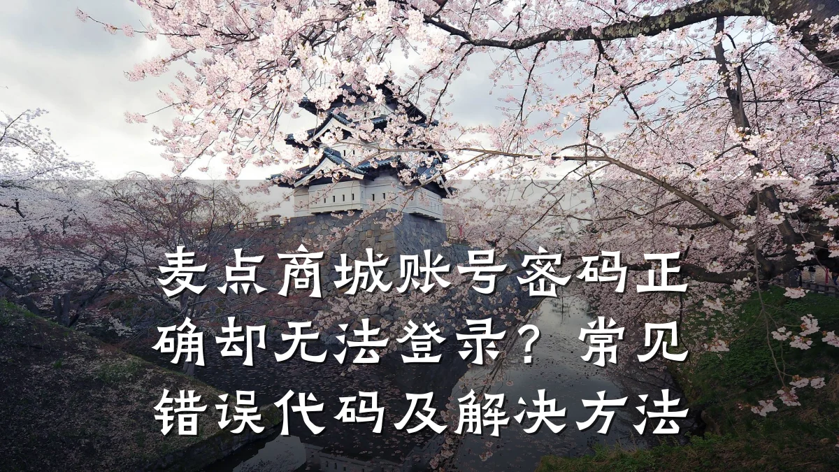 麦点商城账号密码正确却无法登录?常见错误代码及解决方法