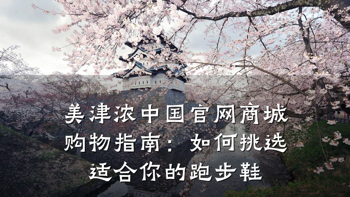 美津浓中国官网商城购物指南：如何挑选适合你的跑步鞋