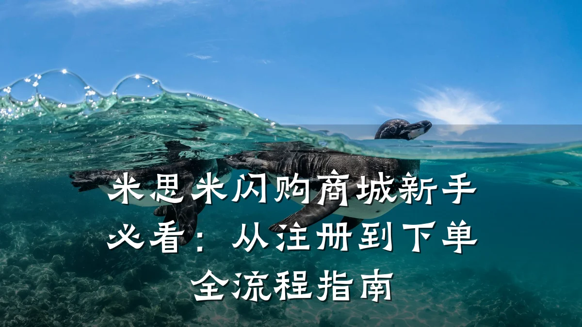 米思米闪购商城新手必看：从注册到下单全流程指南