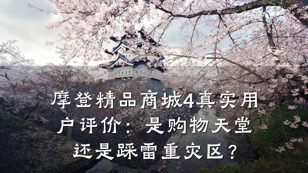 摩登精品商城4真实用户评价:是购物天堂还是踩雷重灾区?