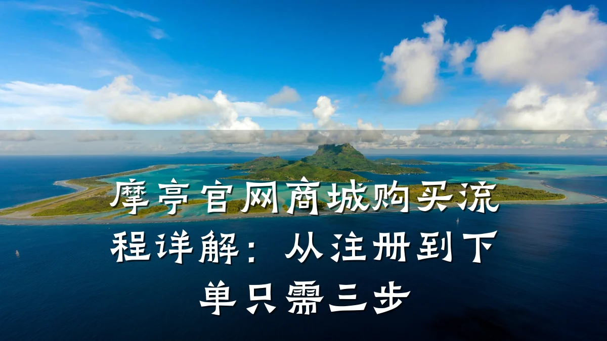 摩亭官网商城购买流程详解：从注册到下单只需三步