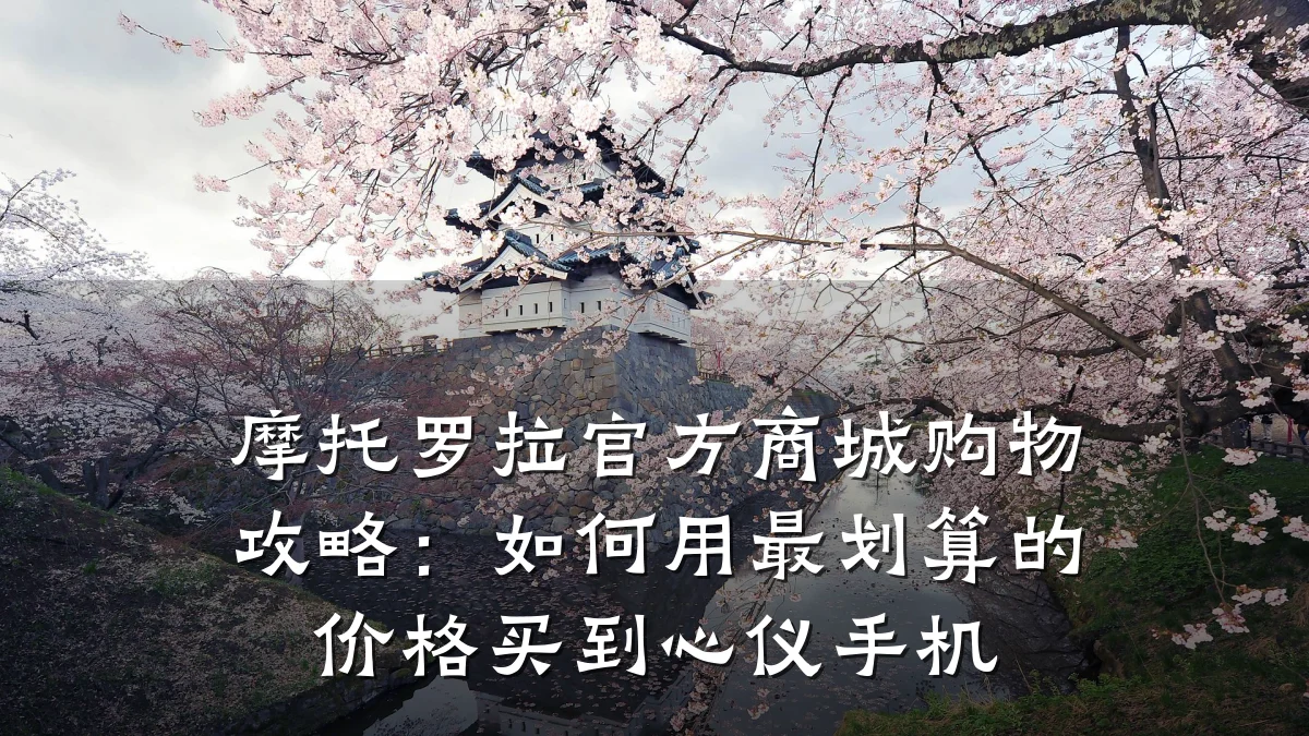 摩托罗拉官方商城购物攻略:如何用最划算的价格买到心仪手机