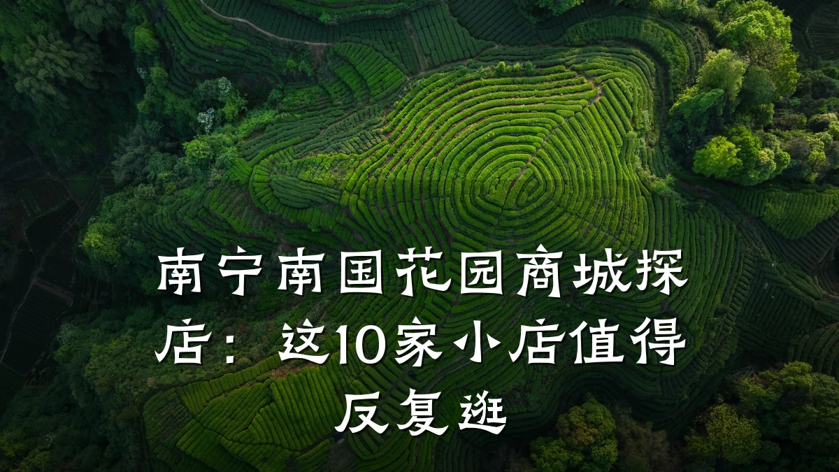 南宁南国花园商城探店：这10家小店值得反复逛