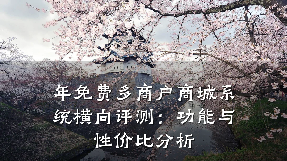 年免费多商户商城系统横向评测:功能与性价比分析