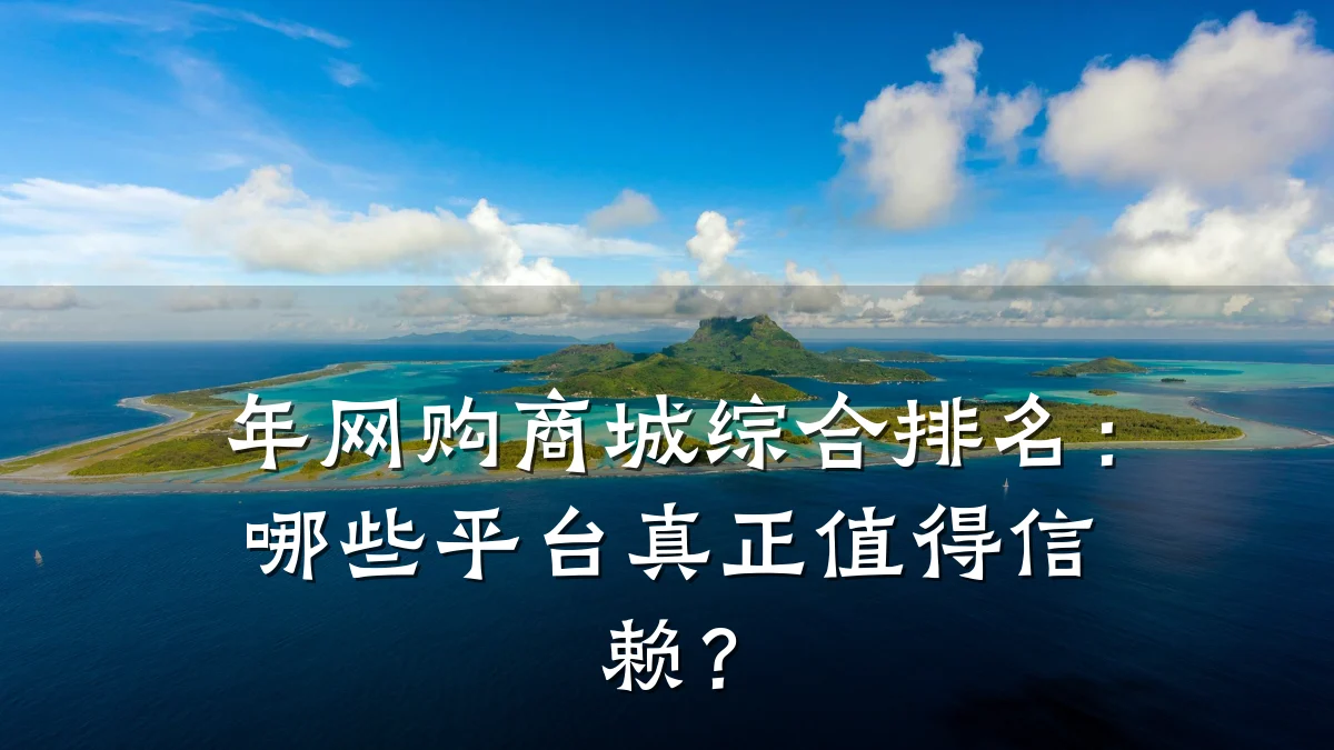 年网购商城综合排名：哪些平台真正值得信赖？
