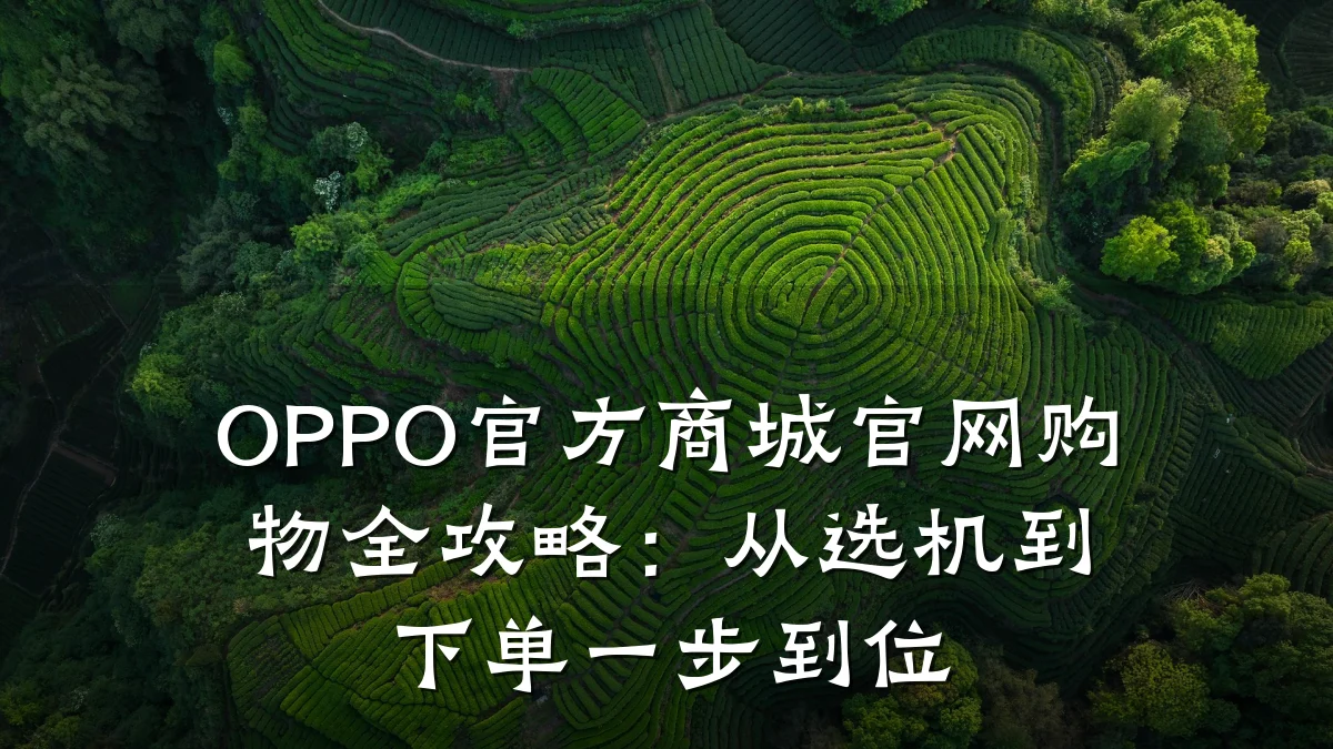 OPPO官方商城官网购物全攻略:从选机到下单一步到位