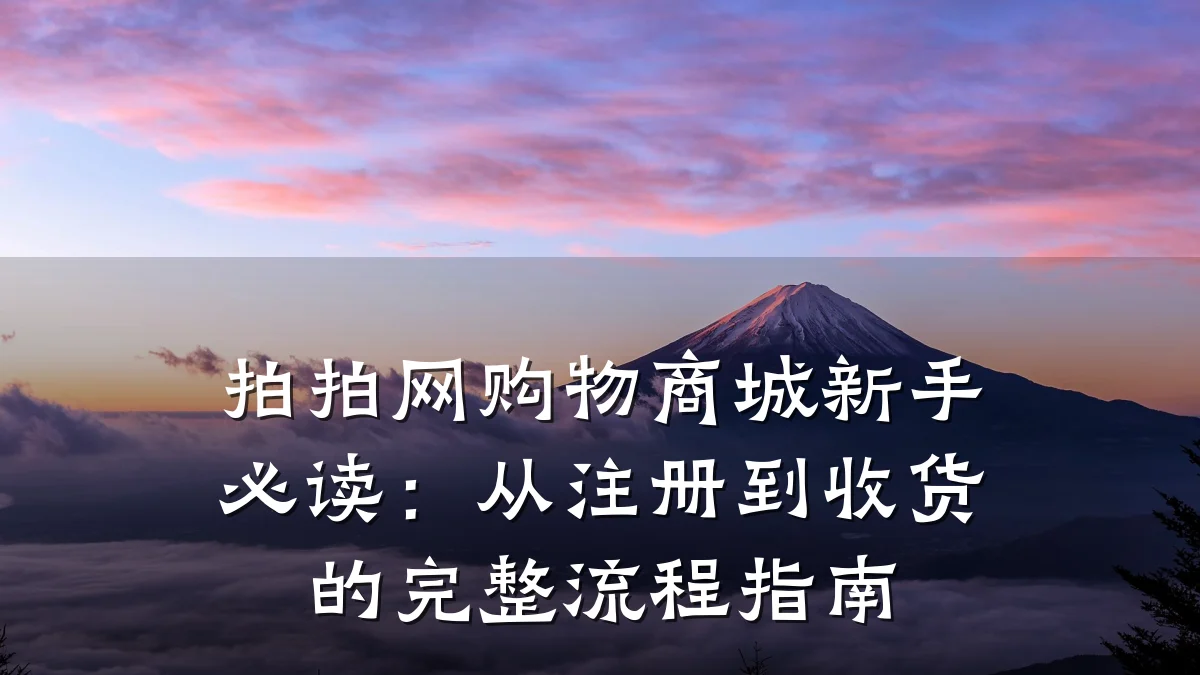 拍拍网购物商城新手必读：从注册到收货的完整流程指南