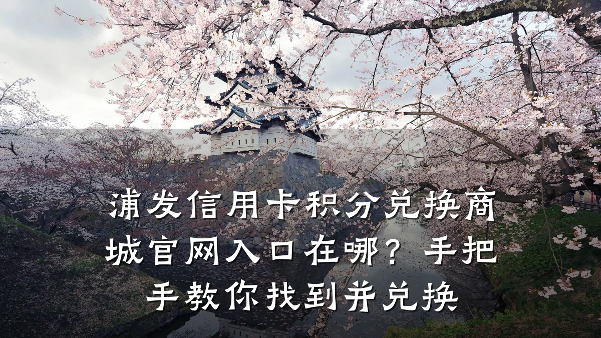 浦发信用卡积分兑换商城官网入口在哪?手把手教你找到并兑换