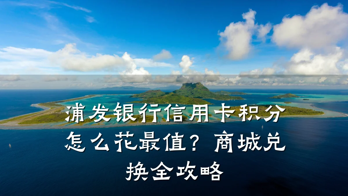 浦发银行信用卡积分怎么花最值?商城兑换全攻略