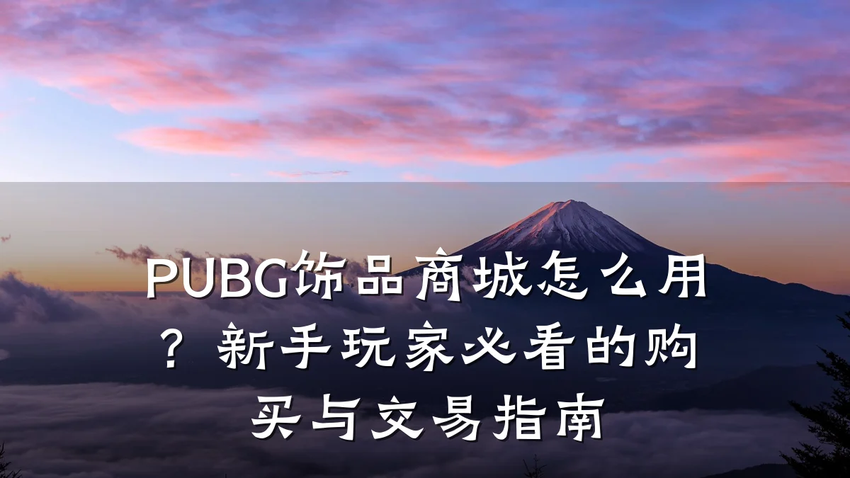 PUBG饰品商城怎么用?新手玩家必看的购买与交易指南